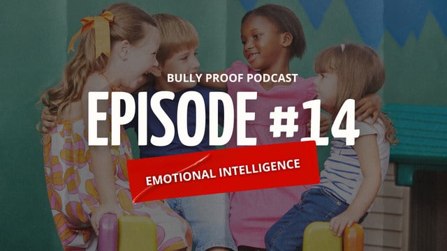 Bully Proof Your Child Podcast: Why Emotional Intelligence Matters in Bully Prevention