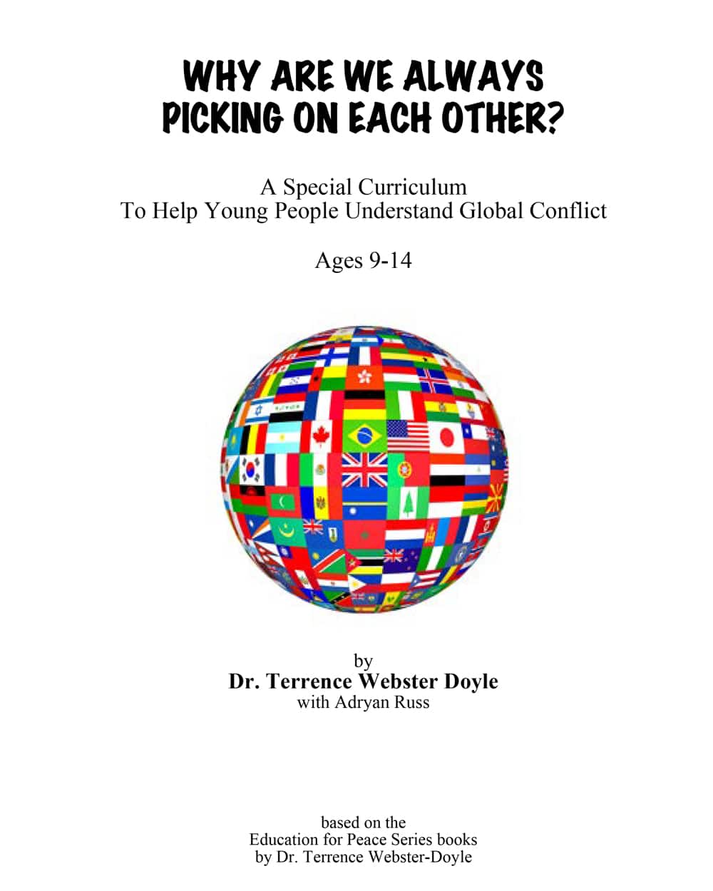 Cover of the curriculum "Why Are We Always Picking on Each Other?" designed for ages 9-14, focusing on teaching young people about global conflict, authored by Dr. Terrence Webster Doyle and Adryan Russ. The image features a globe adorned with various international flags, symbolizing global understanding and diversity.